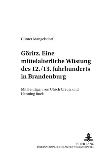 Goeritz - Eine Mittelalterliche Wuestung Des 12./13. Jahrhunderts in Brandenburg - Mit Beitraegen Von Ulrich Creutz Und Henning Buck