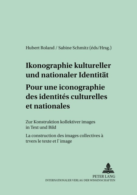 Pour Une Iconographie Des Identites Culturelles Et Nationales- Ikonographie Kultureller Und National - La Construction Des Images Collectives A Travers Le Texte Et l'Image- Zur Konstruktion Kollektiver Images in Text Und Bild