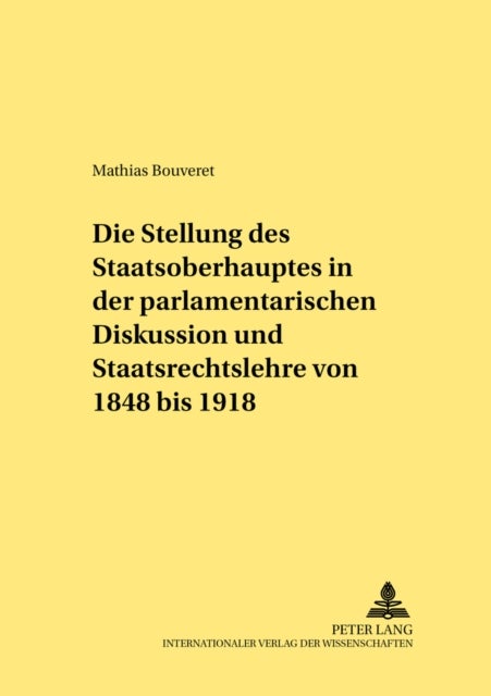 Die Stellung Des Staatsoberhauptes in Der Parlamentarischen Diskussion Und Staatsrechtslehre Von 184