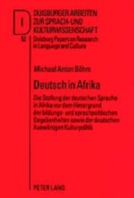 Deutsch in Afrika - Die Stellung Der Deutschen Sprache in Afrika VOR Dem Hintergrund Der Bildungs- Und Sprachpolitischen Gegebenheiten Sowie Der Deutschen Auswaertigen Kulturpolitik