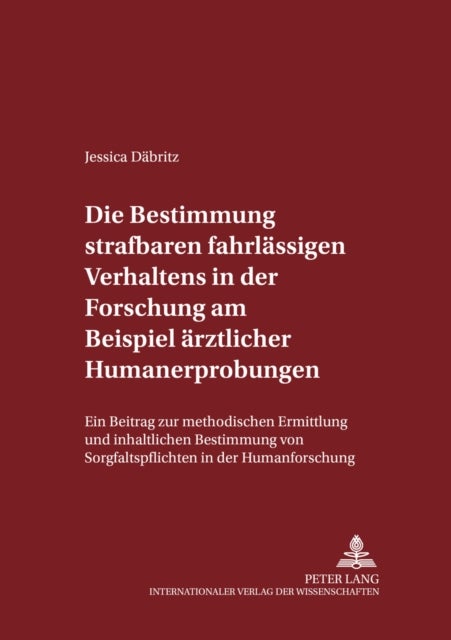 Die Bestimmung Strafbaren Fahrlaessigen Verhaltens in Der Forschung Am Beispiel Aerztlicher Humanerp - Ein Beitrag Zur Methodischen Ermittlung Und Inhaltlichen Bestimmung Von Sorgfaltspflichten in Der Humanforschung