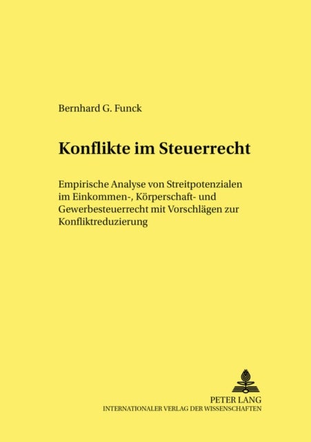 Konflikte Im Steuerrecht - Empirische Analyse Von Streitpotenzialen Im Einkommen-, Koerperschaft- Und Gewerbesteuerrecht Mit Vorschlaegen Zur Konfliktreduzierung