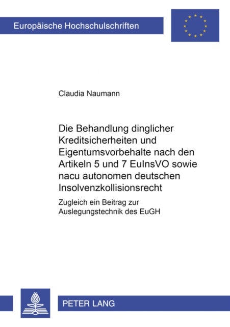 Die Behandlung Dinglicher Kreditsicherheiten Und Eigentumsvorbehalte Nach Den Artikeln 5 Und 7 Euins - Zugleich Ein Beitrag Zur Auslegungstechnik Des Eugh