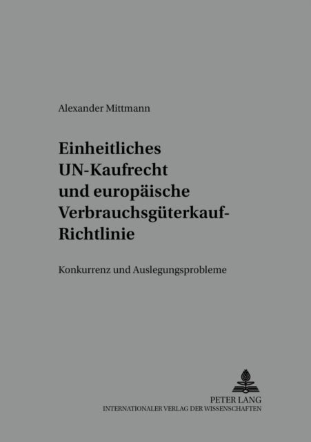Einheitliches Un-Kaufrecht Und Europaeische Verbrauchsgueterkauf-Richtlinie - Konkurrenz- Und Auslegungsprobleme