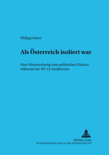 ALS Oesterreich Isoliert War - Eine Untersuchung Zum Politischen Diskurs Waehrend Der Eu-14-Sanktionen