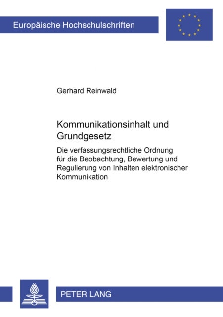 Kommunikationsinhalt Und Grundgesetz - Die Verfassungsrechtliche Ordnung Fuer Die Beobachtung, Bewertung Und Regulierung Von Inhalten Elektronischer Kommunikation