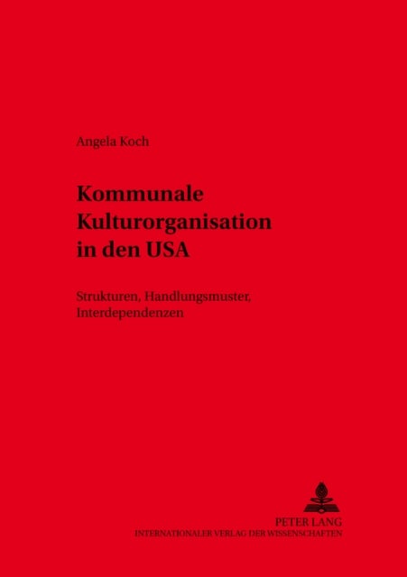 Kommunale Kulturorganisation in Den USA - Strukturen, Handlungsmuster, Interdependenzen