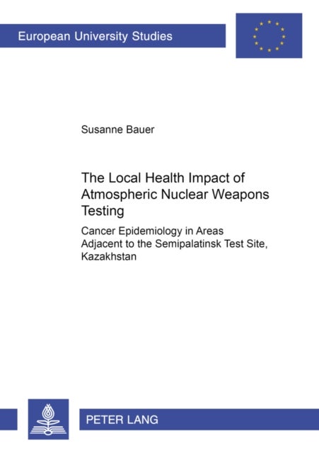 The Local Health Impact of Atmospheric Nuclear Weapons Testing - Cancer Epidemiology in Areas Adjacent to the Semipalatinsk Test Site, Kazakhstan