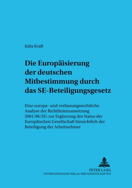 Die Europaeisierung Der Deutschen Mitbestimmung Durch Das Se-Beteiligungsgesetz - Eine Europa- Und Verfassungsrechtliche Analyse Der Richtlinienumsetzung 2001/86/Eg Zur Ergaenzung Des Statuts Der Europaeischen Gesellschaft Hinsichtlich Der Beteiligung Der Arbeitnehmer