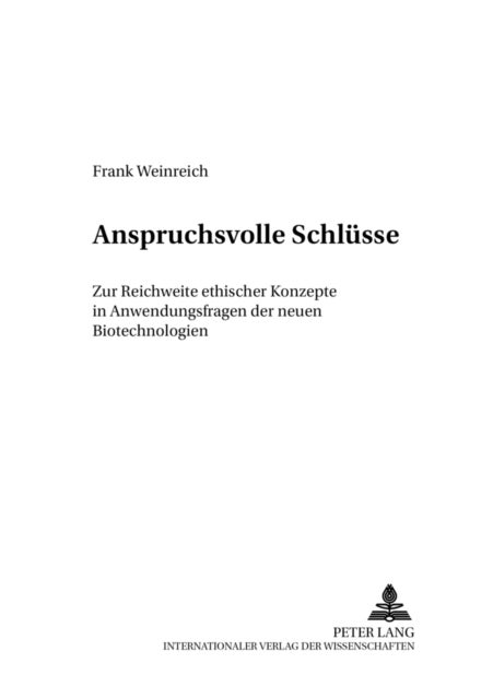 Anspruchsvolle Schluesse - Zur Reichweite Ethischer Konzepte in Anwendungsfragen Der Neuen Biotechnologien