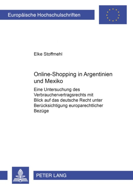 Online-Shopping in Argentinien Und Mexiko - Eine Untersuchung Des Verbrauchervertragsrechts Mit Blick Auf Das Deutsche Recht Unter Beruecksichtigung Europarechtlicher Bezuege