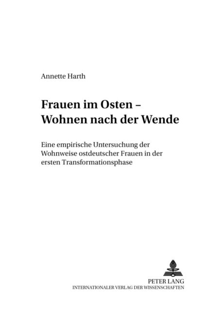 Frauen Im Osten - Wohnen Nach Der Wende - Eine Empirische Untersuchung Der Wohnweise Ostdeutscher Frauen in Der Ersten Transformationsphase