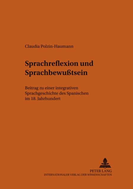 Sprachreflexion Und Sprachbewu¿sein - Beitrag Zu Einer Integrativen Sprachgeschichte Des Spanischen Im 18. Jahrhundert