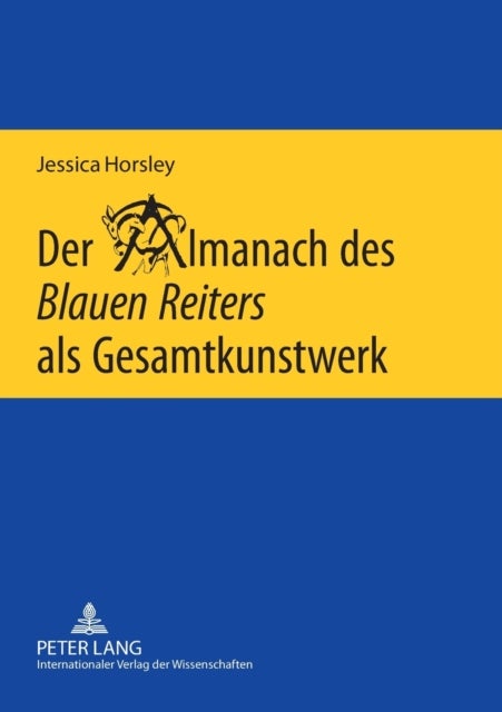 Der Almanach des Blauen Reiters als Gesamtkunstwerk; Eine interdisziplinare Untersuchung - Eine interdisziplinaere Untersuchung