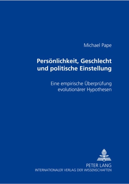 Persoenlichkeit, Geschlecht Und Politische Einstellung - Eine Empirische Ueberpruefung Evolutionaerer Hypothesen