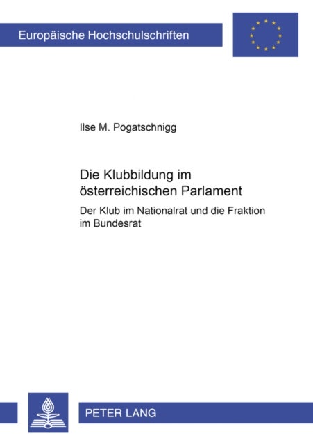 Die Klubbildung Im Oesterreichischen Parlament - Der Klub Im Nationalrat Und Die Fraktion Im Bundesrat
