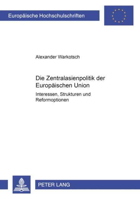 Die Zentralasienpolitik Der Europaeischen Union - Interessen, Strukturen Und Reformoptionen