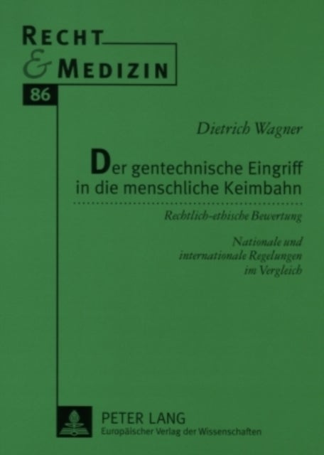 Der Gentechnische Eingriff in Die Menschliche Keimbahn - Rechtlich-Ethische Bewertung - Nationale Und Internationale Regelungen Im Vergleich