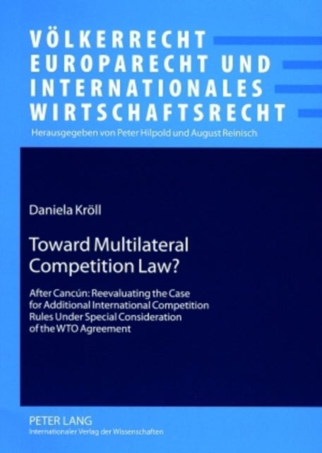 Toward Multilateral Competition Law? - After Cancun: Reevaluating the Case for Additional International Competition Rules Under Special Consideration of the WTO Agreement