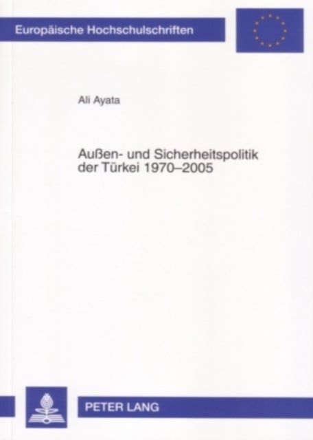 Au¿n- Und Sicherheitspolitik Der Tuerkei 1970-2005 - Der Weg Der Tuerkei Zu Einem Modernen Staat Und Ihre Bedeutung Fuer Die Internationale Staatengemeinschaft