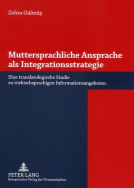 Muttersprachliche Ansprache ALS Integrationsstrategie - Eine Translatologische Studie Zu Tuerkischsprachigen Informationsangeboten