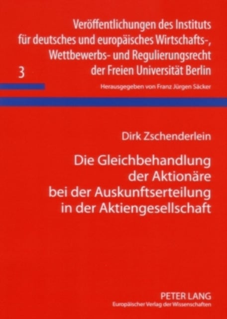 Die Gleichbehandlung Der Aktionaere Bei Der Auskunftserteilung in Der Aktiengesellschaft - Zum Problem Der Zulaessigkeit Der Weitergabe Von Informationen an Einzelne Aktionaere Und Dritte