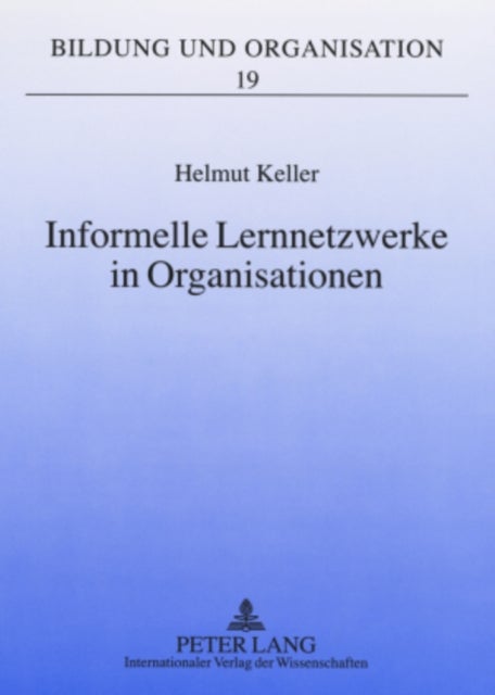 Informelle Lernnetzwerke in Organisationen - Theoretische Zugaenge Und Didaktische Implikationen Fuer Die Betriebliche Weiterbildung