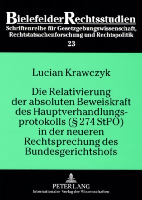 Die Relativierung Der Absoluten Beweiskraft Des Hauptverhandlungsprotokolls (¿ 274 Stpo) in Der Neue