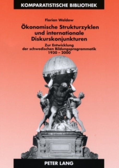 Oekonomische Strukturzyklen Und Internationale Diskurskonjunkturen - Zur Entwicklung Der Schwedischen Bildungsprogrammatik 1930-2000