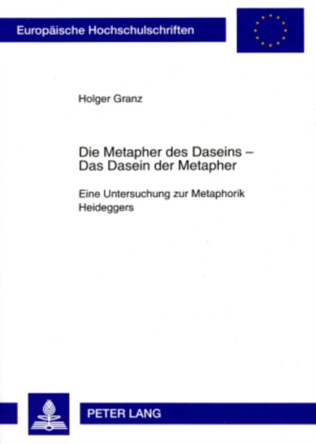 Die Metapher Des Daseins - - Das Dasein Der Metapher - Eine Untersuchung Zur Metaphorik Heideggers