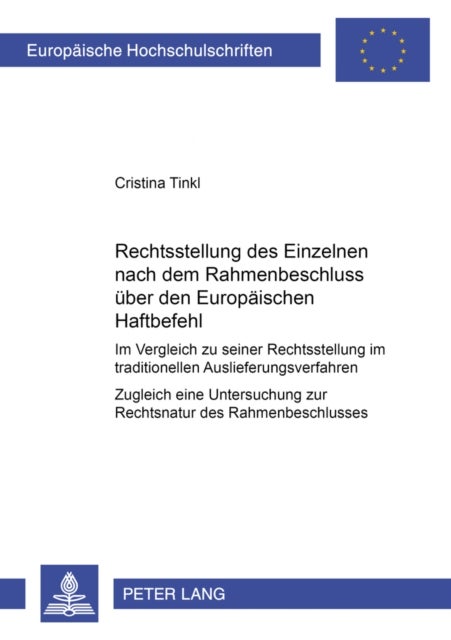 Die Rechtsstellung Des Einzelnen Nach Dem Rahmenbeschluss Ueber Den Europaeischen Haftbefehl - Im Vergleich Zu Seiner Rechtsstellung Im Traditionellen Auslieferungsverfahren- Zugleich Eine Untersuchung Zur Rechtsnatur Des Rahmenbeschlusses
