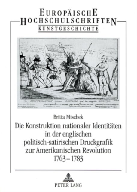 Die Konstruktion Nationaler Identitaeten in Der Englischen Politisch-Satirischen Druckgrafik Zur Ame