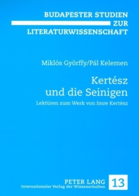 Kertesz Und Die Seinigen - Lektueren Zum Werk Von Imre Kertesz