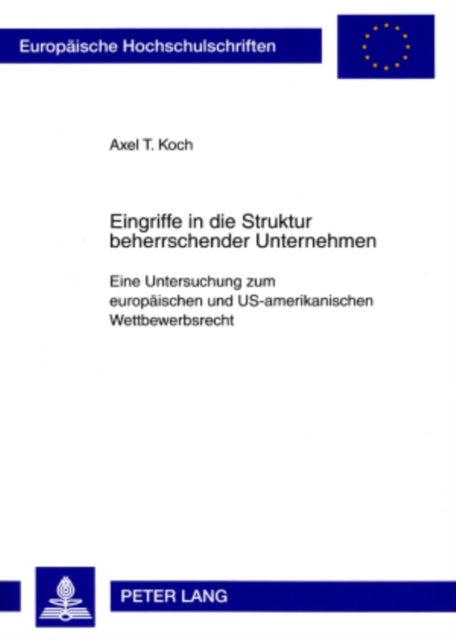 Eingriffe in Die Struktur Beherrschender Unternehmen - Eine Untersuchung Zum Europaeischen Und Us-Amerikanischen Wettbewerbsrecht