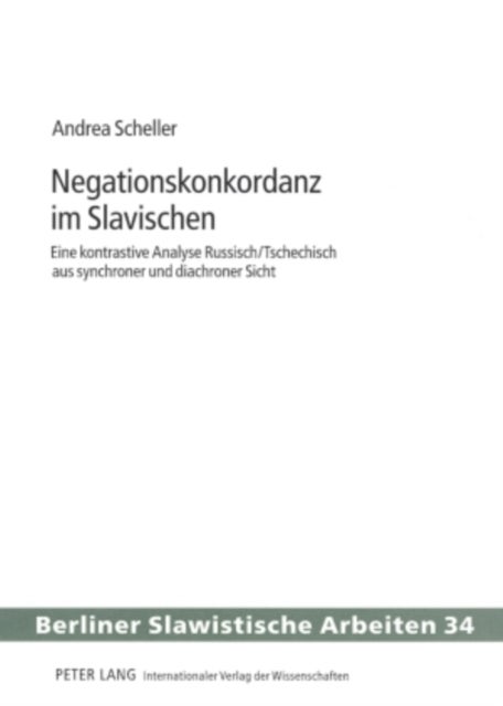 Negationskonkordanz Im Slavischen - Eine Kontrastive Analyse Russisch/Tschechisch Aus Synchroner Und Diachroner Sicht