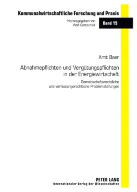 Abnahmepflichten Und Verguetungspflichten in Der Energiewirtschaft - Gemeinschaftsrechtliche Und Verfassungsrechtliche Problemstellungen