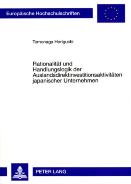 Rationalitaet Und Handlungslogik Der Auslandsdirektinvestitionsaktivitaeten Japanischer Unternehmen - Im Kontext Einer Fortschreitenden Oekonomischen Globalisierung Und Integration Der Maerkte