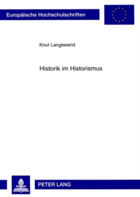 Historik Im Historismus - Geschichtsphilosophie Und Historische Methode Bei Ernst Bernheim