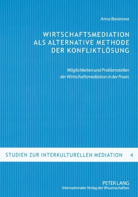 Wirtschaftsmediation ALS Alternative Methode Der Konfliktloesung - Moeglichkeiten Und Problemstellen Der Wirtschaftsmediation in Der Praxis