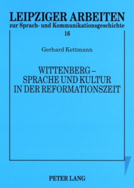 Wittenberg - Sprache Und Kultur in Der Reformationszeit - Kleine Schriften