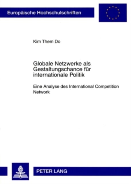 Globale Netzwerke ALS Gestaltungschance Fuer Internationale Politik - Eine Analyse Des International Competition Network