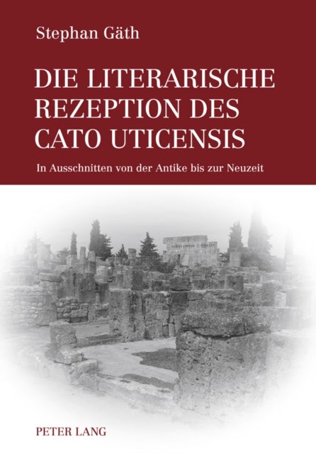 Die Literarische Rezeption Des Cato Uticensis - In Ausschnitten Von Der Antike Bis Zur Neuzeit