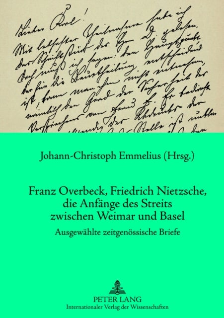 Franz Overbeck, Friedrich Nietzsche, Die Anfaenge Des Streits Zwischen Weimar Und Basel - Ausgewaehlte Zeitgenoessische Briefe