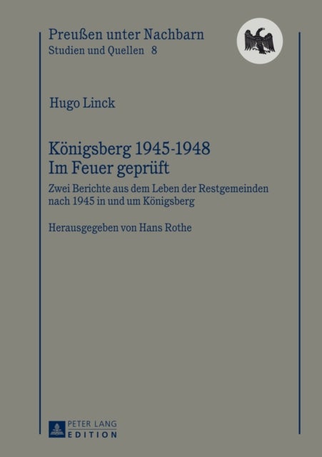 Koenigsberg 1945-1948 - Im Feuer Geprueft - Berichte Aus Dem Leben Der Restgemeinden Nach 1945 in Und Um Koenigsberg- Herausgegeben Von Hans Rothe