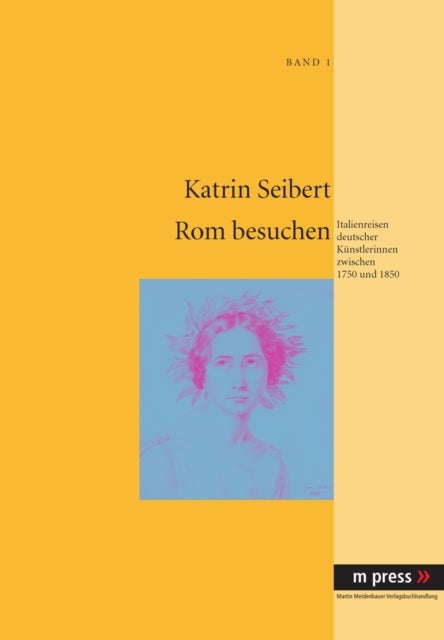 ROM Besuchen - Italienreisen Deutscher Kuenstlerinnen Zwischen 1750 Und 1850