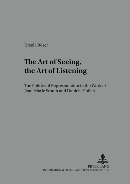 The Art of Seeing, the Art of Listening - The Politics of Representation in the Work of Jean-Marie Straub and Daniele Huillet