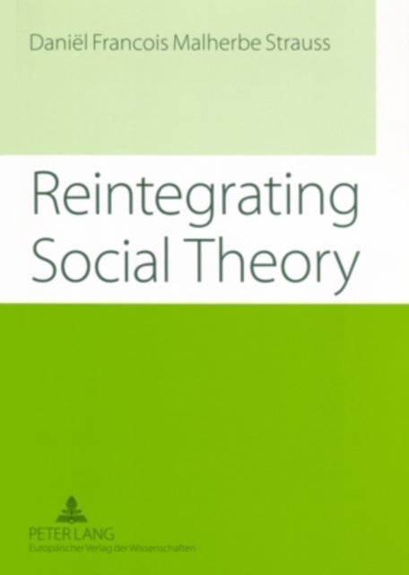 Reintegrating Social Theory - Reflecting Upon Human Society and the Discipline of Sociology