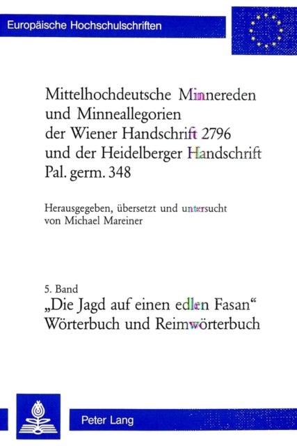 Mittelhochdeutsche Minnereden Und Minneallegorien Der Wiener Handschrift 2796 Und Der Heidelberger Handschrift Pal. Germ. 348 - 5. Band: «Die Jagd Auf Einen Edlen Fasan» - Eine Mittelhochdeutsche Minneallegorie (Woerterbuch Und Reimwoerterbuch)