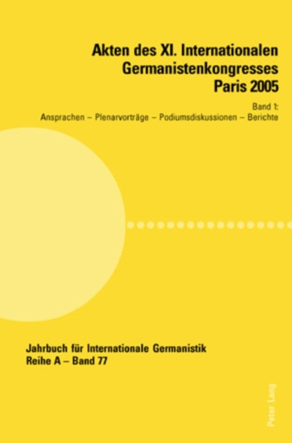 Akten Des XI. Internationalen Germanistenkongresses Paris 2005- «Germanistik Im Konflikt Der Kulturen» - Band 1- Ansprachen - Plenarvortraege - Podiumsdiskussionen - Berichte