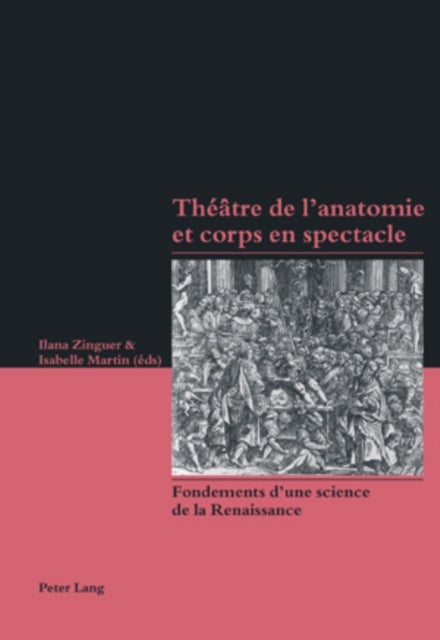 Theatre de l'Anatomie Et Corps En Spectacle - Fondements d'Une Science de la Renaissance